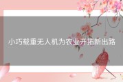 小巧载重无人机为农业开拓新出路