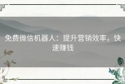 免费微信机器人：提升营销效率，快速赚钱