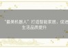 “最美机器人”打造智能家居，促进生活品质提升