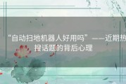 “自动扫地机器人好用吗”——近期热搜话题的背后心理