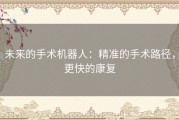 未来的手术机器人：精准的手术路径，更快的康复