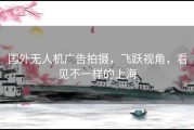 国外无人机广告拍摄，飞跃视角，看见不一样的上海
