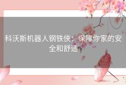 科沃斯机器人钢铁侠：保障你家的安全和舒适