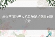 与众不同的无人机系统随机配件创新设计