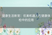健康生活新宠：优美机器人在健康体检中的应用
