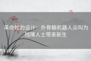 革命性的设计：外骨骼机器人尖叫为残障人士带来新生