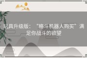 玩具升级版：“格斗机器人购买”满足你战斗的欲望