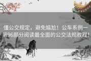 懂公交规定，避免尴尬！公车系例一第96部分阅读最全面的公交法规教程！