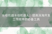 水母机器水母机器人：提高深海开发工作效率的必备工具