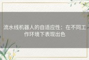流水线机器人的自适应性：在不同工作环境下表现出色
