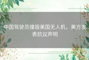 中国驾驶员撞毁美国无人机，美方发表抗议声明