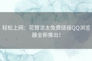 轻松上网：花臂凉太免费链接QQ浏览器全新推出！