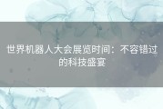 世界机器人大会展览时间：不容错过的科技盛宴