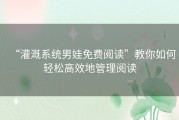 “灌溉系统男娃免费阅读”教你如何轻松高效地管理阅读