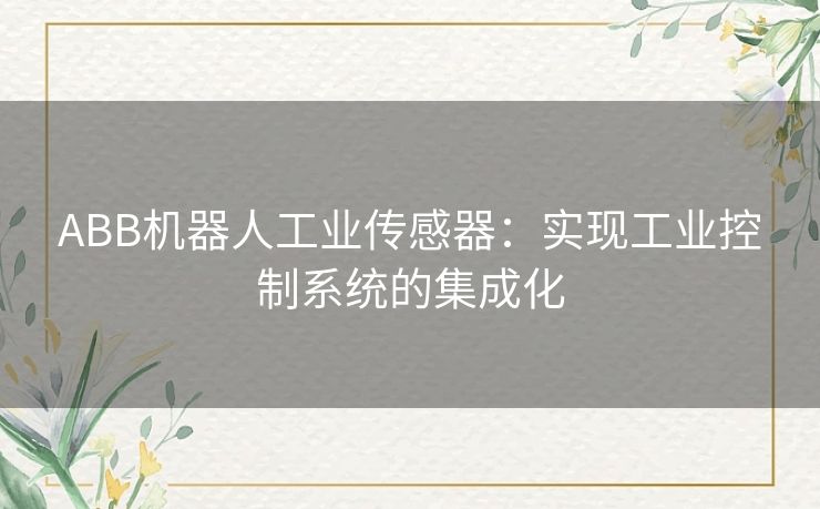 ABB机器人工业传感器：实现工业控制系统的集成化