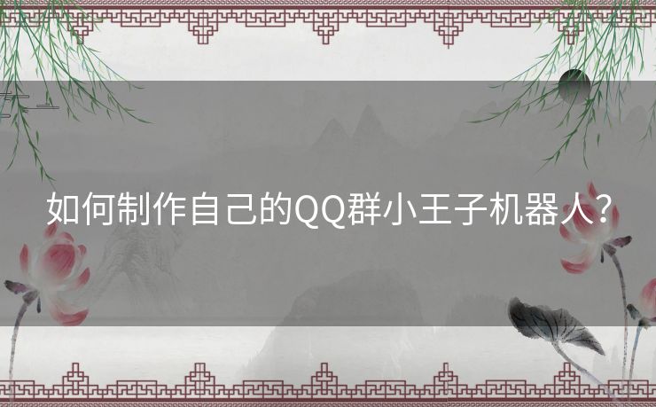 如何制作自己的QQ群小王子机器人？