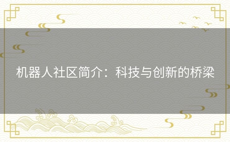 机器人社区简介：科技与创新的桥梁
