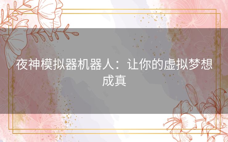 夜神模拟器机器人：让你的虚拟梦想成真