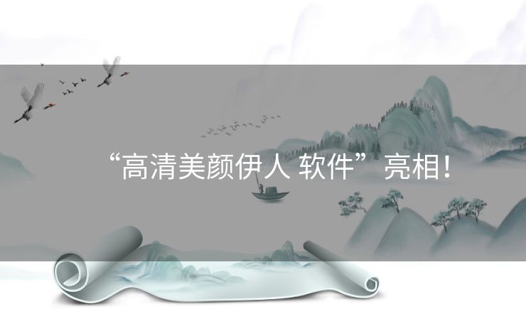 “高清美颜伊人 软件”亮相！