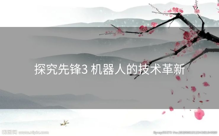 探究先锋3 机器人的技术革新