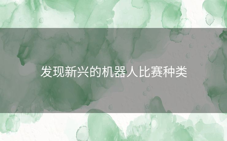 发现新兴的机器人比赛种类
