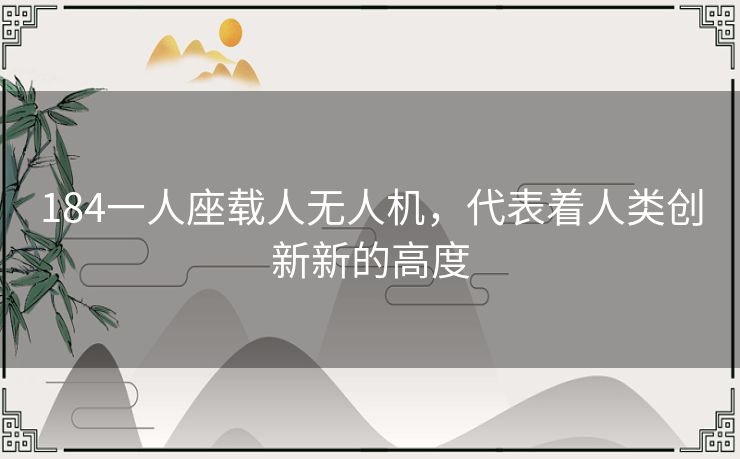 184一人座载人无人机，代表着人类创新新的高度