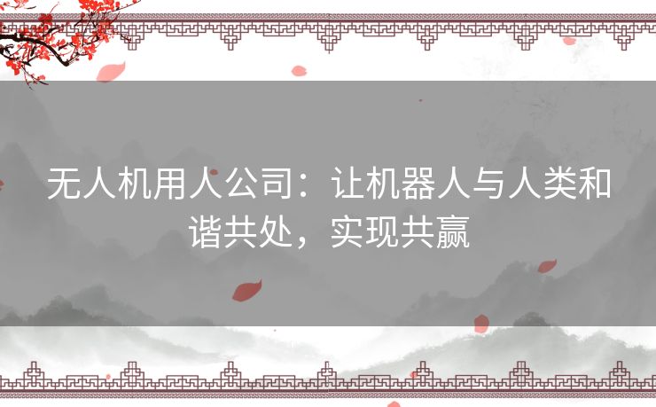 无人机用人公司：让机器人与人类和谐共处，实现共赢