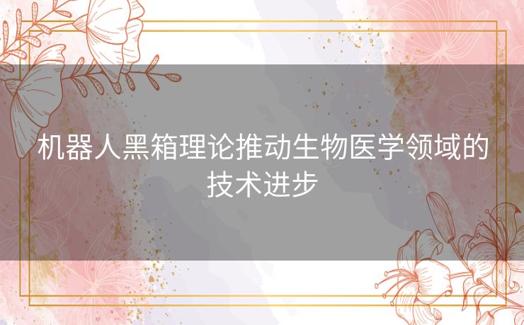 机器人黑箱理论推动生物医学领域的技术进步