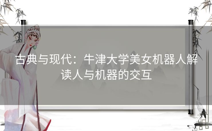 古典与现代：牛津大学美女机器人解读人与机器的交互
