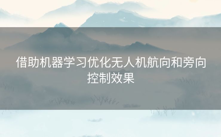 借助机器学习优化无人机航向和旁向控制效果