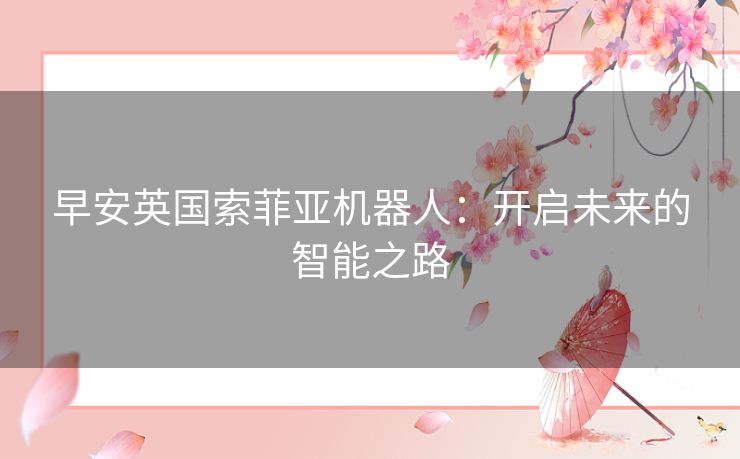 早安英国索菲亚机器人：开启未来的智能之路