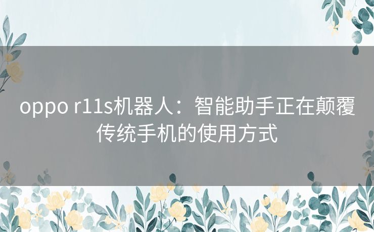 oppo r11s机器人：智能助手正在颠覆传统手机的使用方式