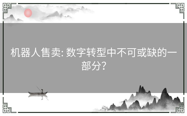 机器人售卖: 数字转型中不可或缺的一部分？