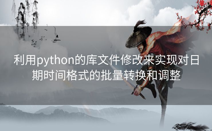 利用python的库文件修改来实现对日期时间格式的批量转换和调整