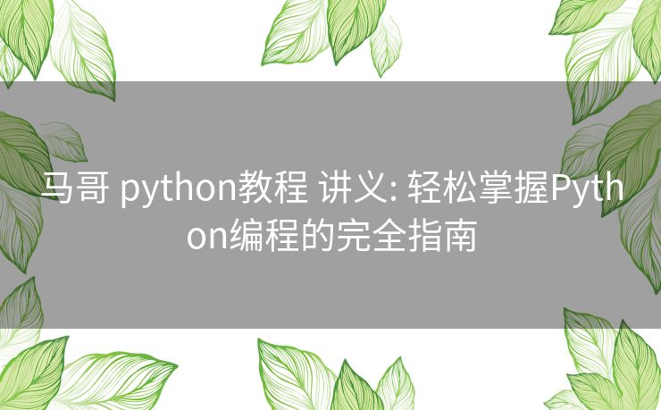 马哥 python教程 讲义: 轻松掌握Python编程的完全指南