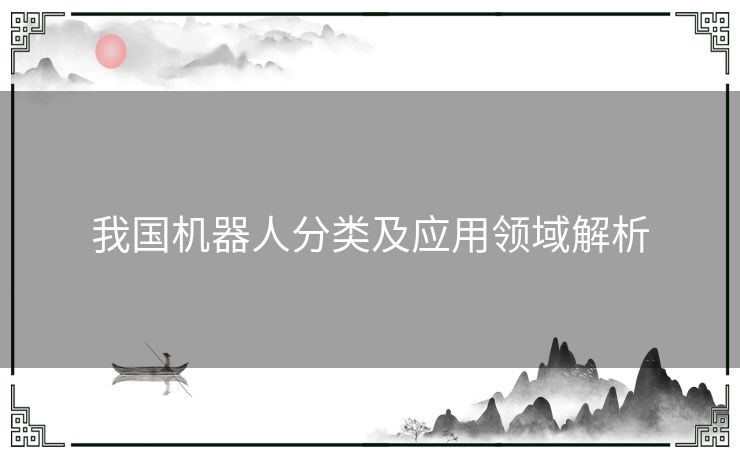 我国机器人分类及应用领域解析