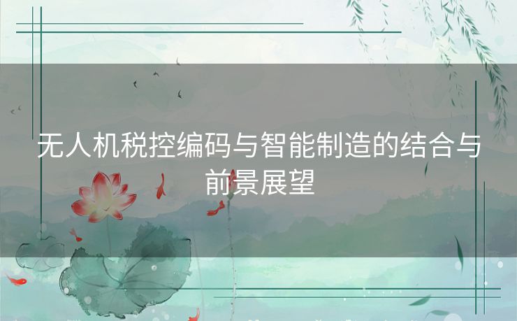 无人机税控编码与智能制造的结合与前景展望