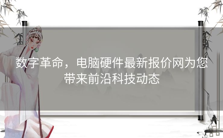 数字革命，电脑硬件最新报价网为您带来前沿科技动态