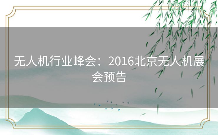 无人机行业峰会：2016北京无人机展会预告