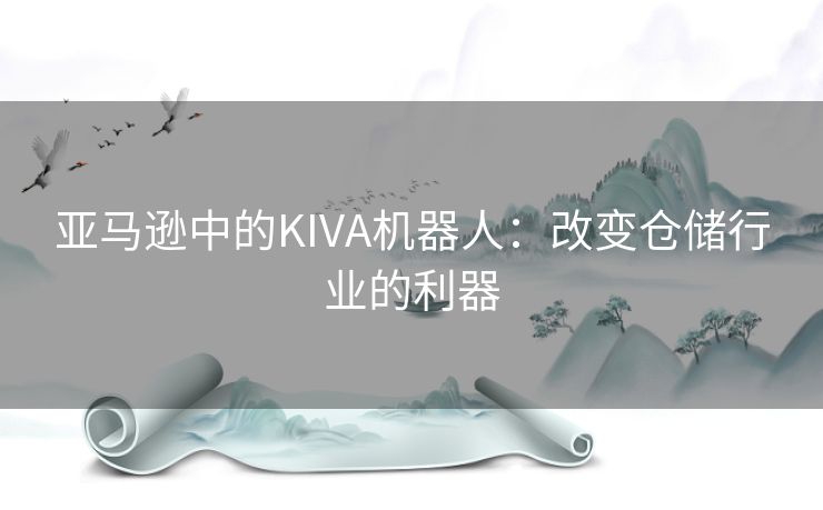 亚马逊中的KIVA机器人：改变仓储行业的利器