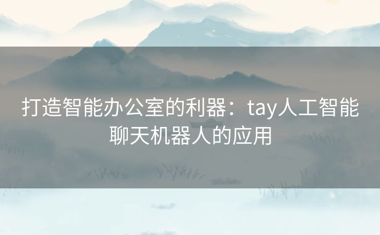 打造智能办公室的利器：tay人工智能聊天机器人的应用