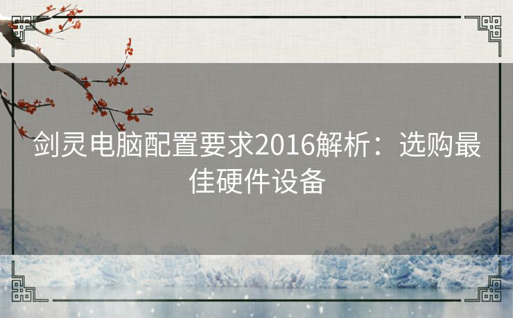 剑灵电脑配置要求2016解析：选购最佳硬件设备