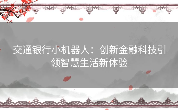 交通银行小机器人：创新金融科技引领智慧生活新体验