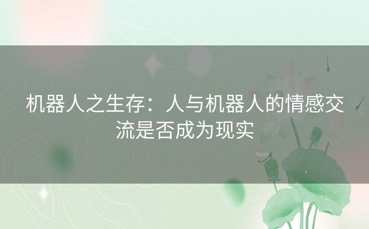 机器人之生存：人与机器人的情感交流是否成为现实