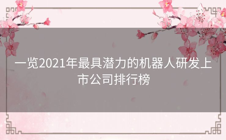 一览2021年最具潜力的机器人研发上市公司排行榜