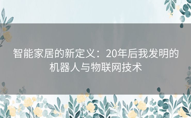 智能家居的新定义：20年后我发明的机器人与物联网技术