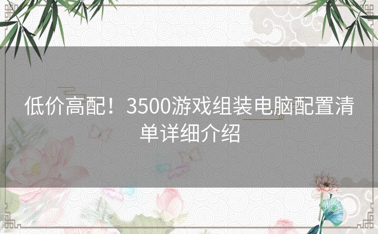 低价高配！3500游戏组装电脑配置清单详细介绍