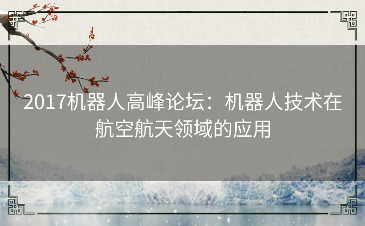 2017机器人高峰论坛：机器人技术在航空航天领域的应用