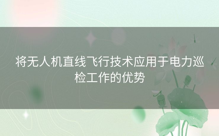 将无人机直线飞行技术应用于电力巡检工作的优势