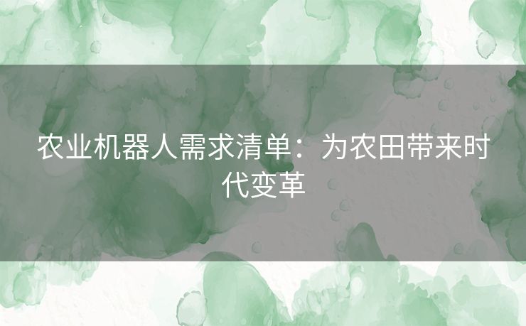 农业机器人需求清单：为农田带来时代变革